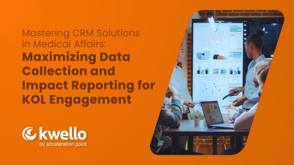 Mastering CRM Solutions in Medical Affairs: Maximizing Data Collection and Impact Reporting for KOL Engagement